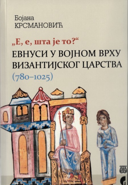 "Αἲ αἴ, τί ταῦτα;“ – Eunuchs in the Military Leadership of the Byzantine Empire (780–1025) and ZRVI 55&56